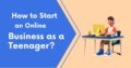 How to Start an Online Business as a Teenager