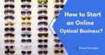 How to Start an Online Optical Business
